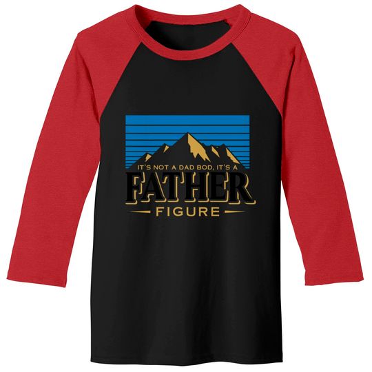 Discover It's Not A Dad Bod It's A Father Figure Mountain  Baseball Tees