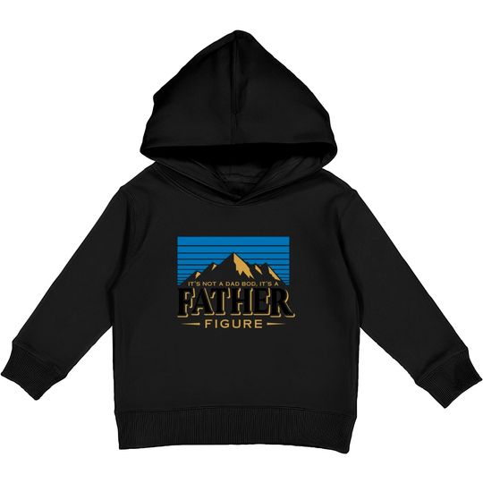 Discover It's Not A Dad Bod It's A Father Figure Mountain  Kids Pullover Hoodies