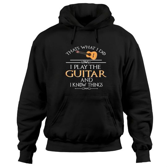 Discover Thats What I Do I Play The Guitar And I Know Things Hoodies