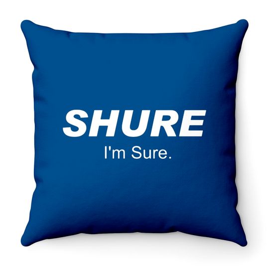 Discover Shure I'm Sure Throw Pillows