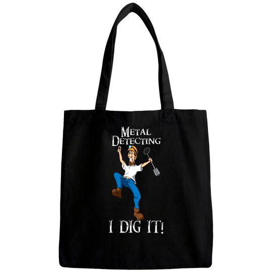 Discover I Dig Metal Detecting Funny - I Dig It Bags