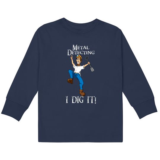 Discover I Dig Metal Detecting Funny - I Dig It  Kids Long Sleeve T-Shirts