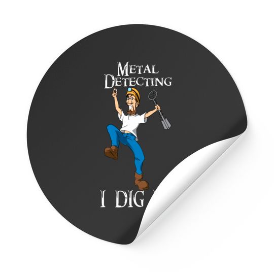 Discover I Dig Metal Detecting Funny - I Dig It Stickers