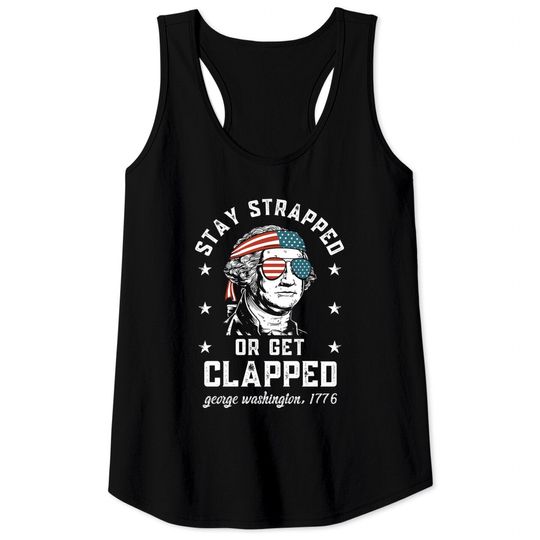 Discover Stay strapped or get clapped, George Washington, 4th of July Tank Tops