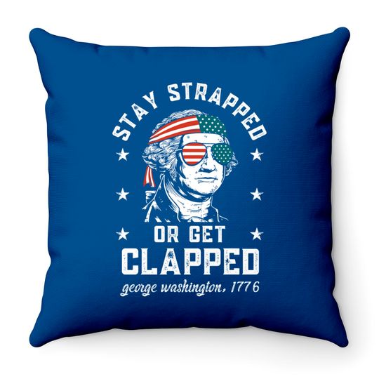 Discover Stay strapped or get clapped, George Washington, 4th of July Throw Pillows