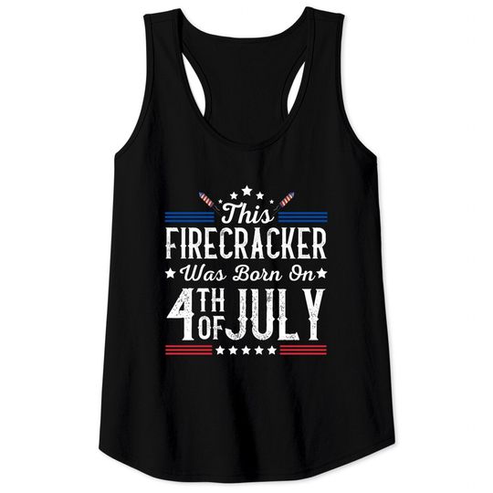Discover Birthday Patriotic This Firecracker Was Born On 4th Of July Tank Tops