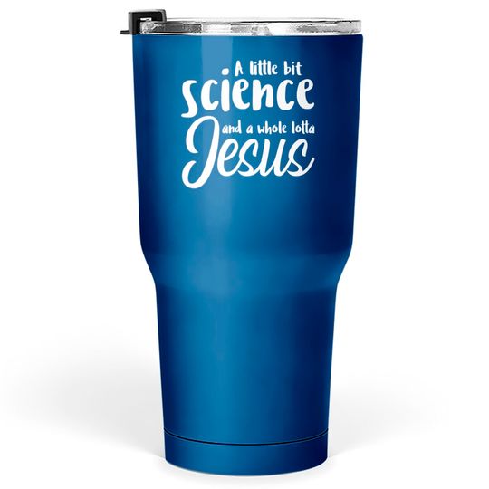 Discover A Little Bit Science And A Whole Lotta Jesus Tumblers 30 oz