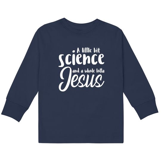 Discover A Little Bit Science And A Whole Lotta Jesus  Kids Long Sleeve T-Shirts