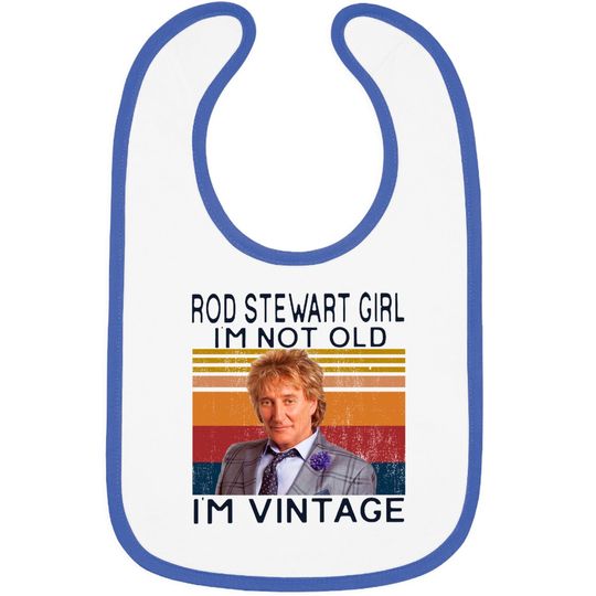 Discover Rod Stewart Girl Im Not Old Im Vintage Bibs,Sir Roderick David Stewart Fans Bibs