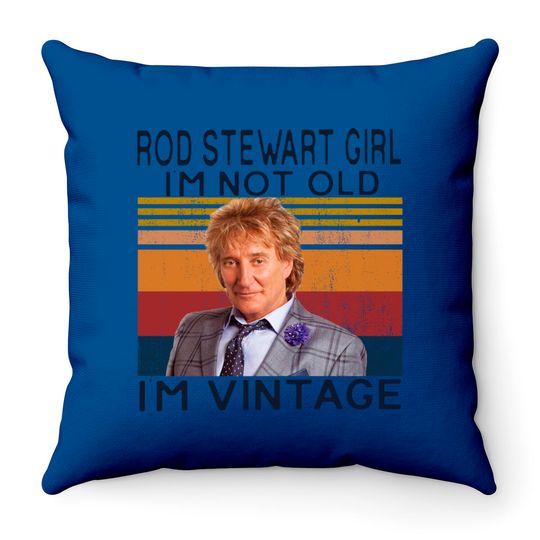 Discover Rod Stewart Girl Im Not Old Im Vintage Throw Pillows,Sir Roderick David Stewart Fans Throw Pillows