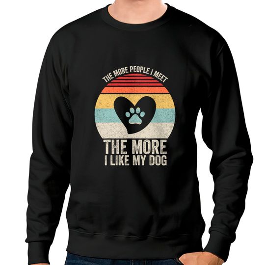 Discover Vintage Retro The More People I Meet The More I Like My Dog Sweatshirts