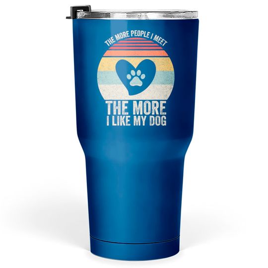 Discover Vintage Retro The More People I Meet The More I Like My Dog Tumblers 30 oz