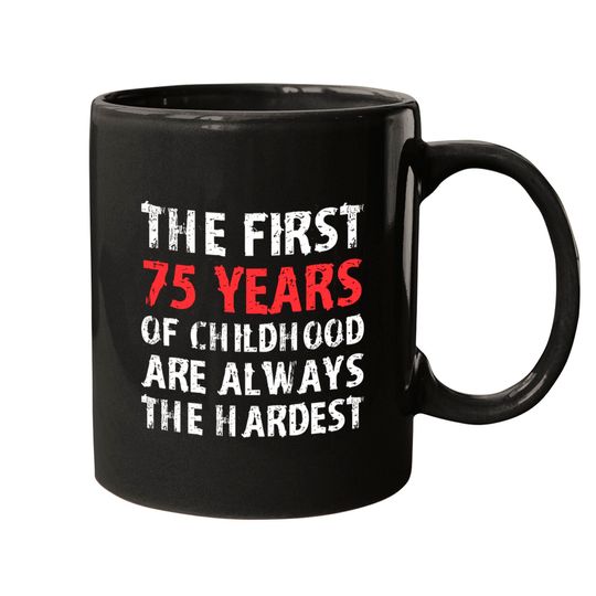 Discover The First 75 Years Of Childhood Are Always Hardest Mugs