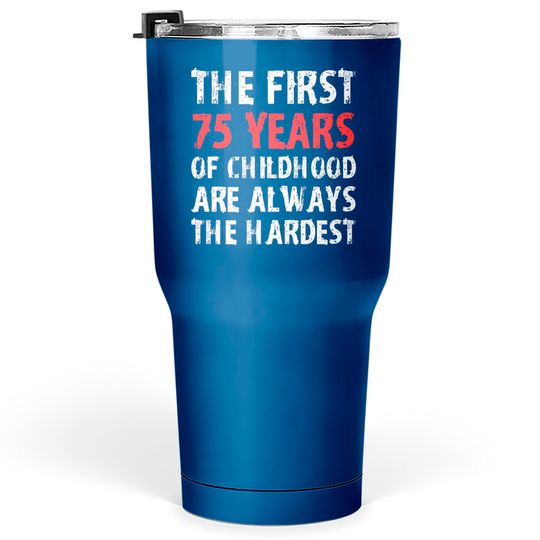 Discover The First 75 Years Of Childhood Are Always Hardest Tumblers 30 oz