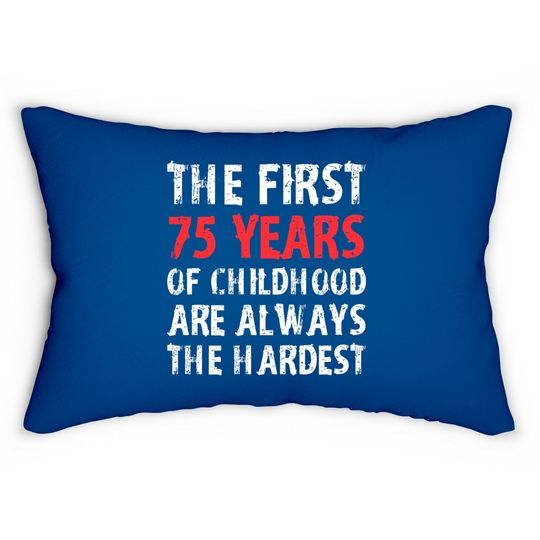 Discover The First 75 Years Of Childhood Are Always Hardest Lumbar Pillows