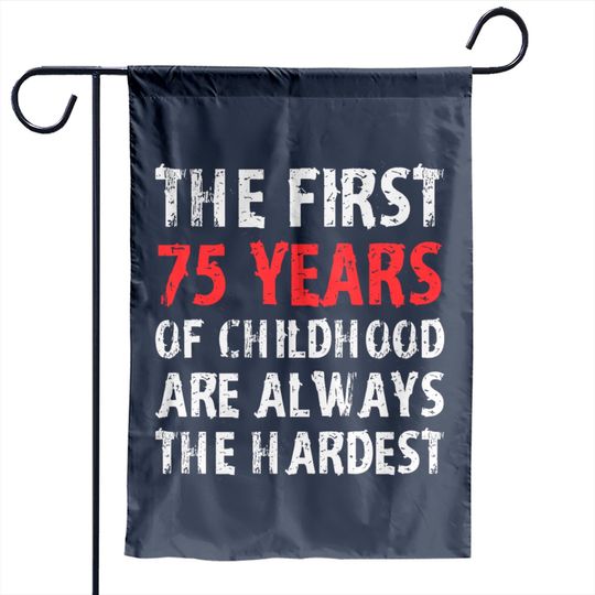 Discover The First 75 Years Of Childhood Are Always Hardest Garden Flags