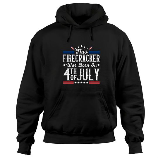 Discover Birthday Patriotic This Firecracker Was Born On 4th Of July Hoodies