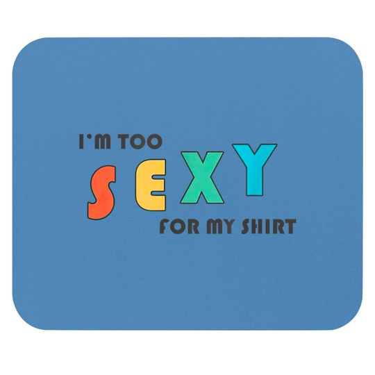 Discover I'm Too Sexy For My Mouse Pad - Funny I'm Too Sexy For My Mouse Pad Mouse Pads