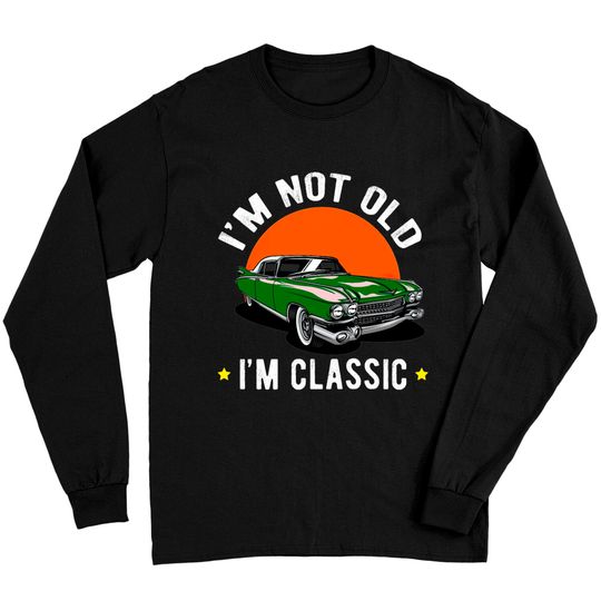 Discover I Am Not Old, I Am A Classic Long Sleeves