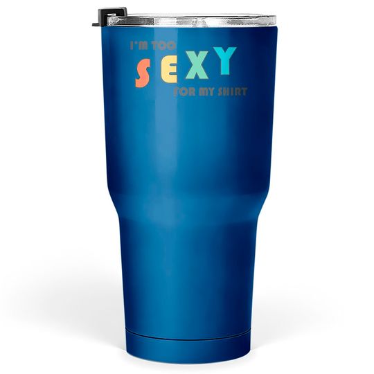 Discover I'm Too Sexy For My Tumblers 30 oz - Funny I'm Too Sexy For My Tumblers 30 oz Tumblers 30 oz