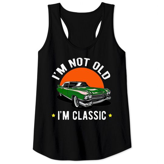 Discover I Am Not Old, I Am A Classic Tank Tops