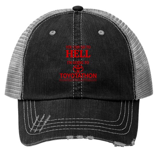 Discover You Can Go To Hell I'm Going To Toyotathon Trucker Hats