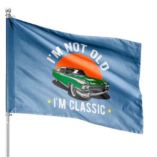 Discover I Am Not Old, I Am A Classic House Flags