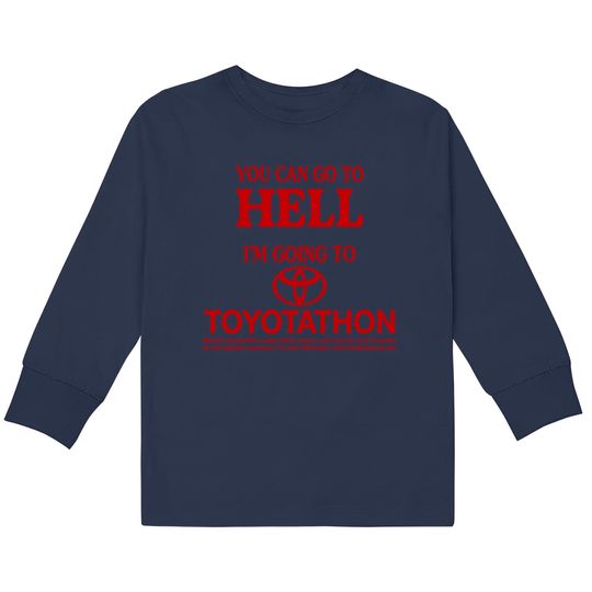 Discover You Can Go To Hell I'm Going To Toyotathon  Kids Long Sleeve T-Shirts