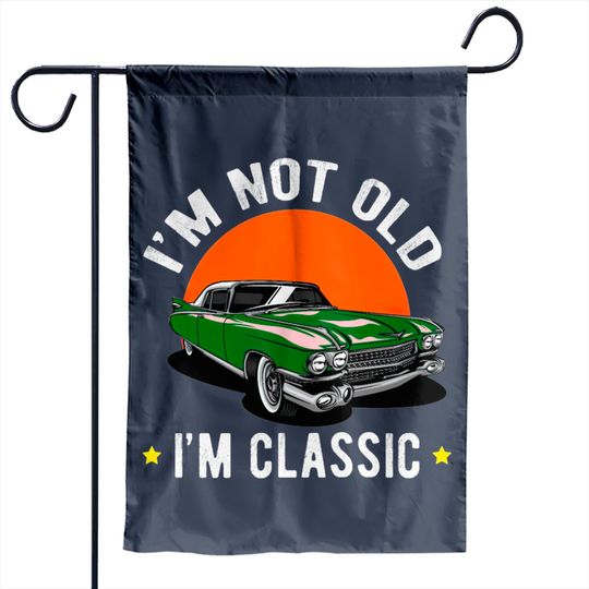 Discover I Am Not Old, I Am A Classic Garden Flags