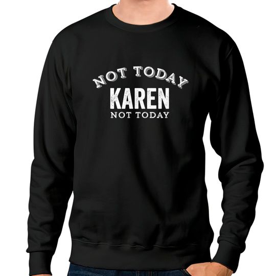 Discover Not Today Karen Not Today Funny Manager Customer Complain Meme Gift - Karen Meme - Sweatshirts
