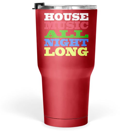 Discover House Music All Night Long - House - Tumblers 30 oz