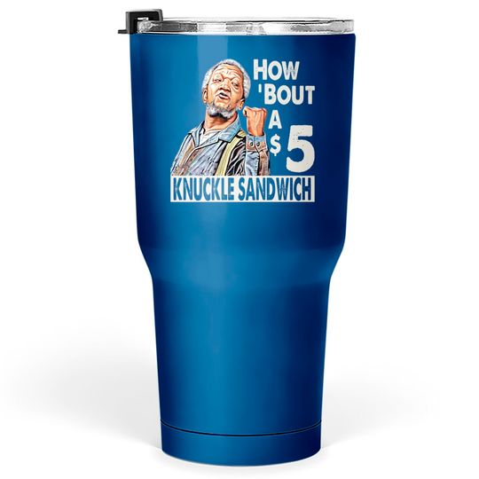 Discover Sanford and Son How Bout A $5 Knuckle Sandwich - Sanford And Son Tv Show - Tumblers 30 oz