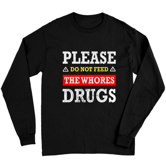 Discover Please Do Not Feed The Whores Drugs - Please Do Not Feed The Whores Drugs - Long Sleeves