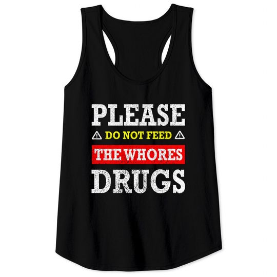 Discover Please Do Not Feed The Whores Drugs - Please Do Not Feed The Whores Drugs - Tank Tops
