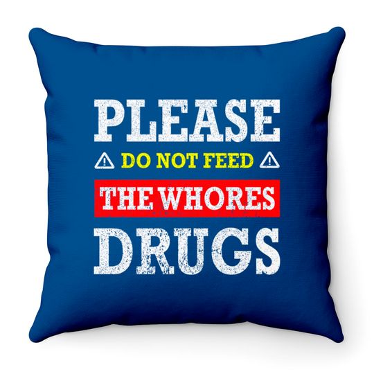 Discover Please Do Not Feed The Whores Drugs - Please Do Not Feed The Whores Drugs - Throw Pillows
