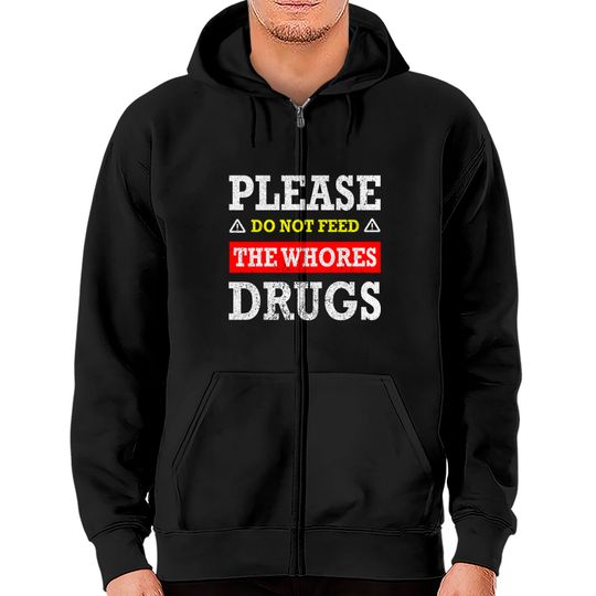 Discover Please Do Not Feed The Whores Drugs - Please Do Not Feed The Whores Drugs - Zip Hoodies