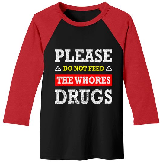 Discover Please Do Not Feed The Whores Drugs - Please Do Not Feed The Whores Drugs - Baseball Tees