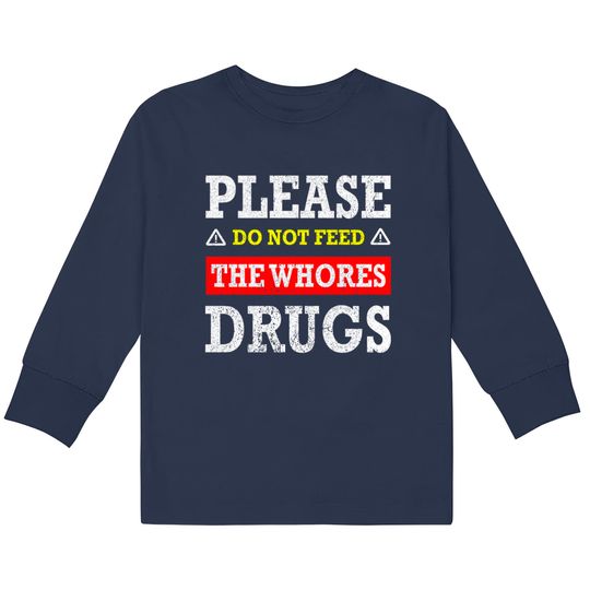 Discover Please Do Not Feed The Whores Drugs - Please Do Not Feed The Whores Drugs -  Kids Long Sleeve T-Shirts