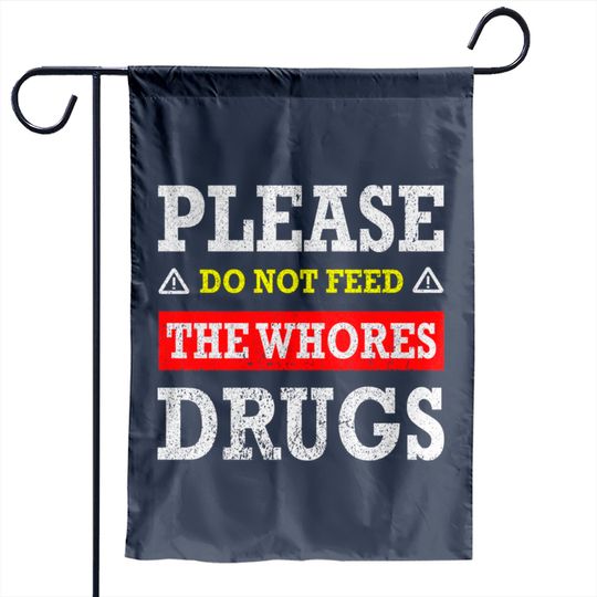 Discover Please Do Not Feed The Whores Drugs - Please Do Not Feed The Whores Drugs - Garden Flags