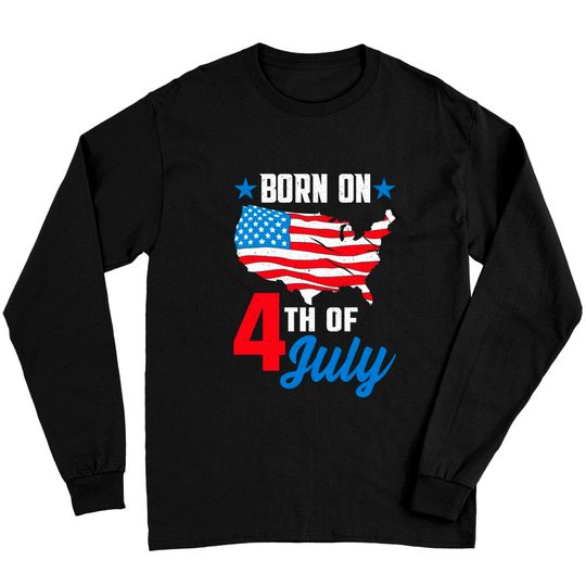 Discover Born on 4th of July Birthday Long Sleeves - 4th Of July Birthday - Long Sleeves
