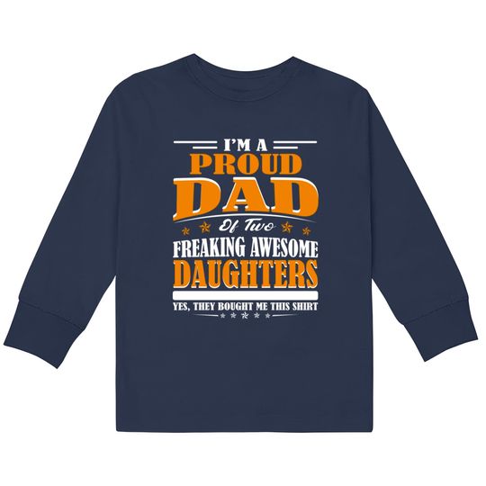 Discover I'm Proud Dad Of Two Freaking Awesome Daughters Perfect gift - Amazing Daddy And Daughter Great Idea -  Kids Long Sleeve T-Shirts