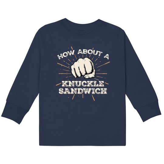 Discover How About A Knuckle Sandwich - Knuckle Sandwich -  Kids Long Sleeve T-Shirts