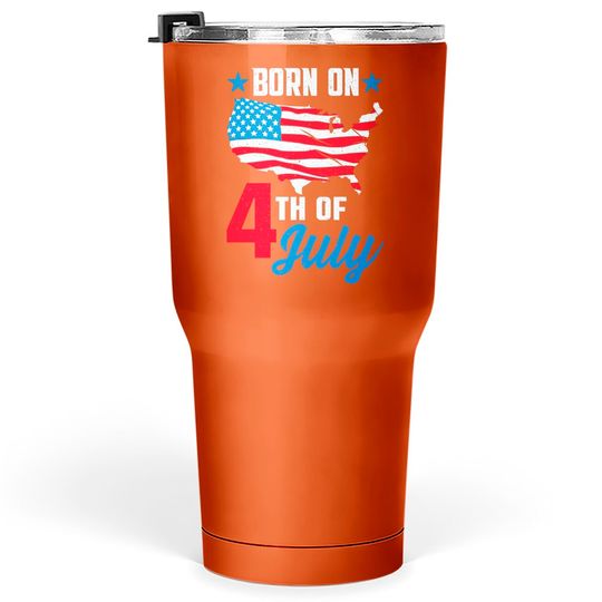 Discover Born on 4th of July Birthday Tumblers 30 oz - 4th Of July Birthday - Tumblers 30 oz