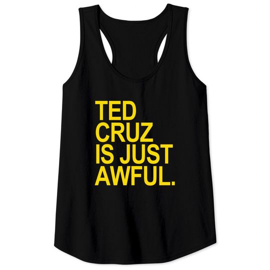 Discover Ted Cruz is just awful (yellow) - Ted Cruz - Tank Tops