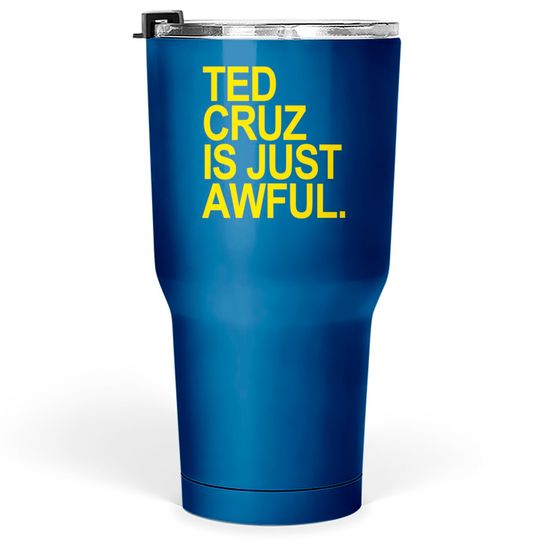 Discover Ted Cruz is just awful (yellow) - Ted Cruz - Tumblers 30 oz
