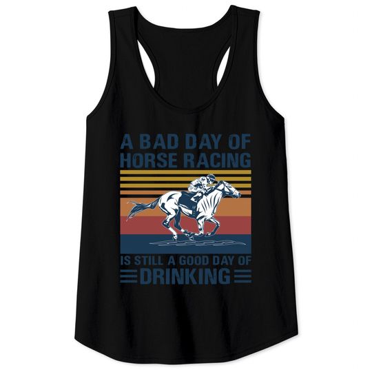 Discover A bad day of horse racing is still a god day of drinking - Horse Racing - Tank Tops