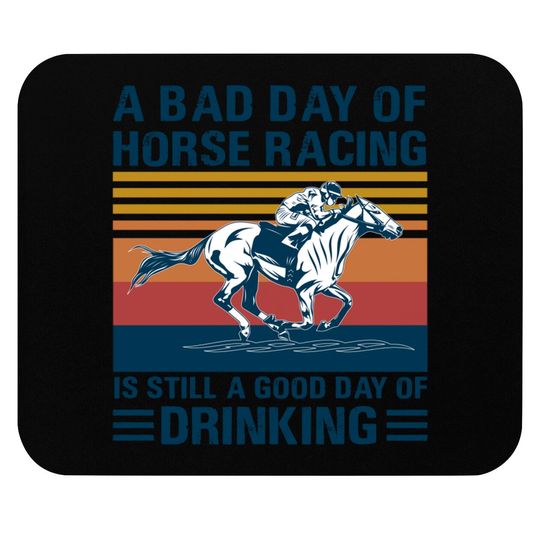Discover A bad day of horse racing is still a god day of drinking - Horse Racing - Mouse Pads