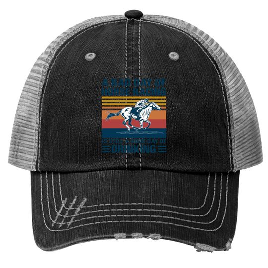 Discover A bad day of horse racing is still a god day of drinking - Horse Racing - Trucker Hats