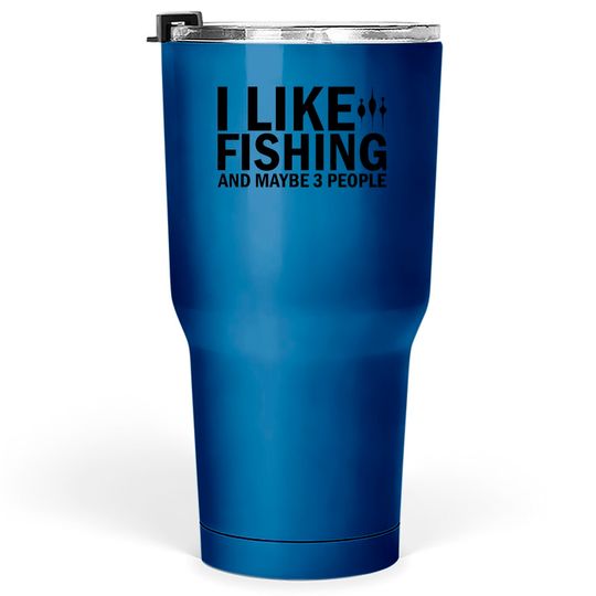 Discover I Like Fishing And Maybe 3 People Funny Fishing - Funny Fishing - Tumblers 30 oz