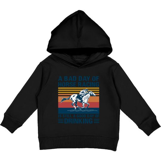 Discover A bad day of horse racing is still a god day of drinking - Horse Racing - Kids Pullover Hoodies